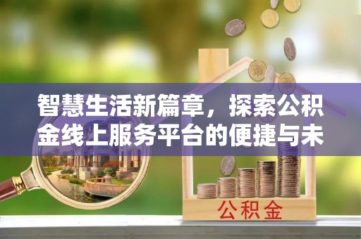 门头沟智慧生活新篇章，探索公积金线上服务平台的便捷与未来