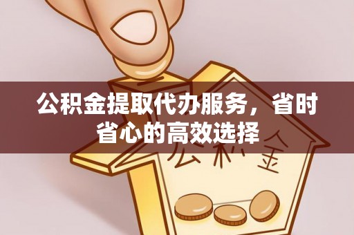 门头沟公积金提取代办服务，省时省心的高效选择