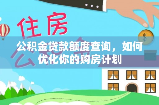 门头沟公积金贷款额度查询，如何优化你的购房计划