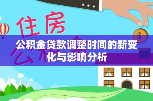门头沟公积金贷款调整时间的新变化与影响分析