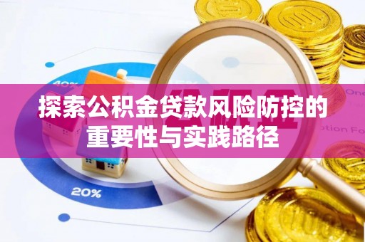 门头沟探索公积金贷款风险防控的重要性与实践路径