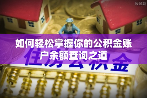 门头沟如何轻松掌握你的公积金账户余额查询之道