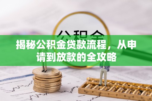 门头沟揭秘公积金贷款流程，从申请到放款的全攻略