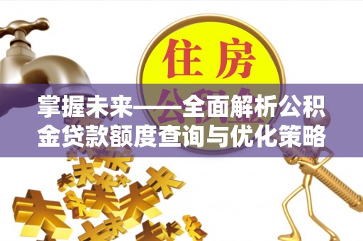 门头沟掌握未来——全面解析公积金贷款额度查询与优化策略