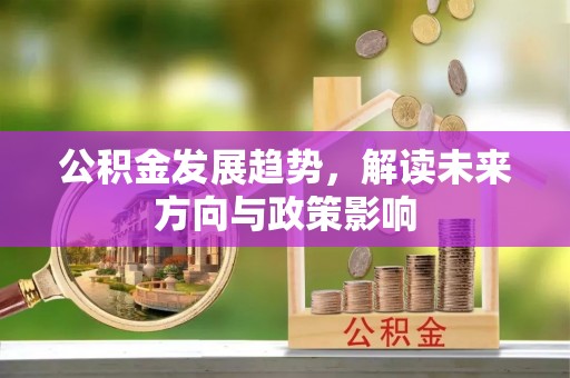 门头沟公积金发展趋势，解读未来方向与政策影响