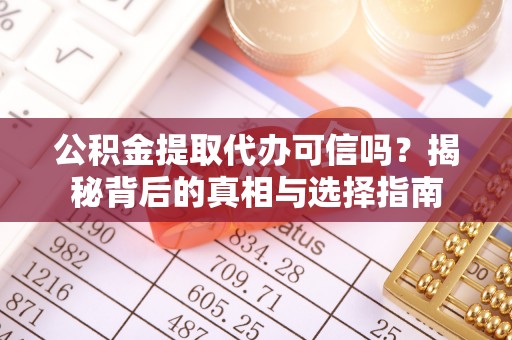 门头沟公积金提取代办可信吗？揭秘背后的真相与选择指南