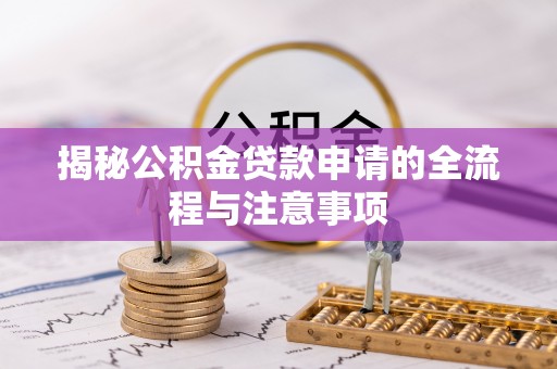 门头沟揭秘公积金贷款申请的全流程与注意事项