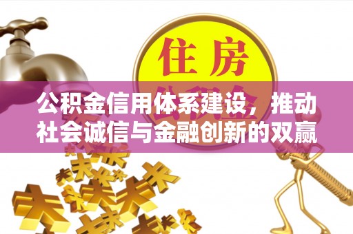 门头沟公积金信用体系建设，推动社会诚信与金融创新的双赢之道