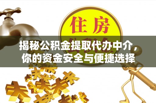 门头沟揭秘公积金提取代办中介，你的资金安全与便捷选择