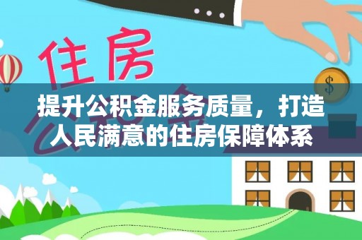 门头沟提升公积金服务质量，打造人民满意的住房保障体系