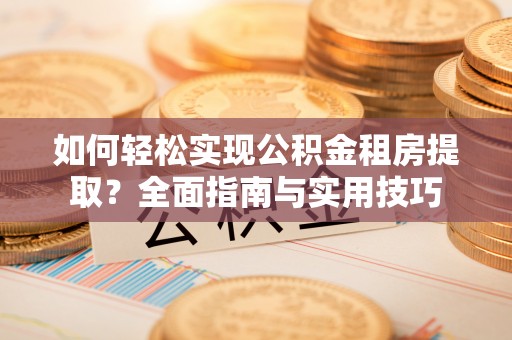 门头沟如何轻松实现公积金租房提取？全面指南与实用技巧
