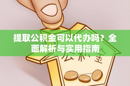 门头沟提取公积金可以代办吗？全面解析与实用指南