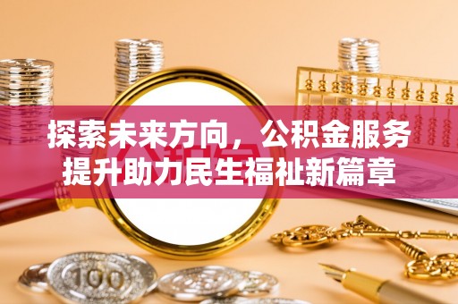 门头沟探索未来方向，公积金服务提升助力民生福祉新篇章