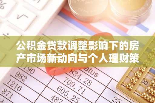 门头沟公积金贷款调整影响下的房产市场新动向与个人理财策略