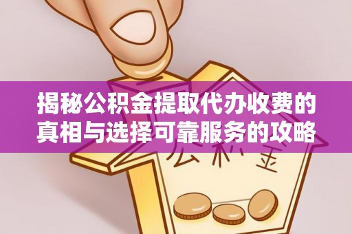门头沟揭秘公积金提取代办收费的真相与选择可靠服务的攻略