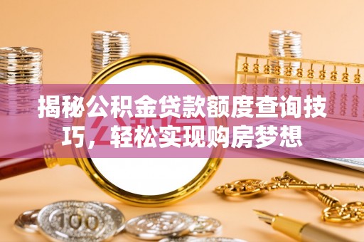 门头沟揭秘公积金贷款额度查询技巧，轻松实现购房梦想
