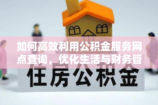 门头沟如何高效利用公积金服务网点查询，优化生活与财务管理