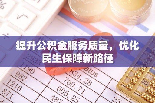 门头沟提升公积金服务质量，优化民生保障新路径