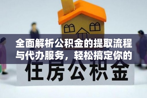 门头沟全面解析公积金的提取流程与代办服务，轻松搞定你的公积金咨询代办提取