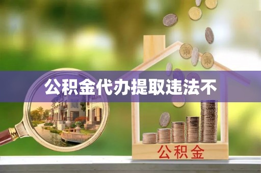 门头沟公积金代办提取违法不