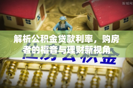门头沟解析公积金贷款利率，购房者的福音与理财新视角