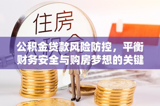 门头沟公积金贷款风险防控，平衡财务安全与购房梦想的关键