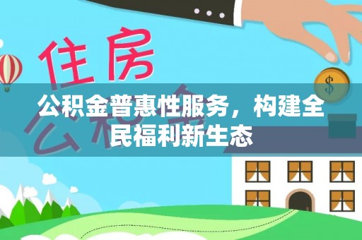 门头沟公积金普惠性服务，构建全民福利新生态