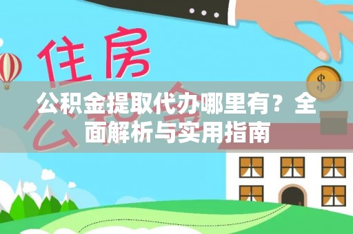 门头沟公积金提取代办哪里有？全面解析与实用指南