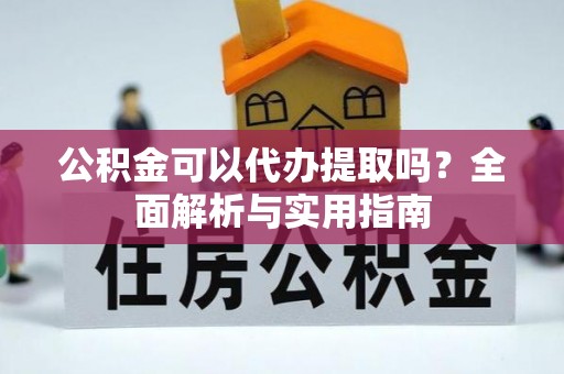 门头沟公积金可以代办提取吗？全面解析与实用指南