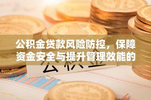 门头沟公积金贷款风险防控，保障资金安全与提升管理效能的多维度探索