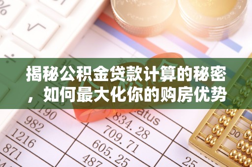 门头沟揭秘公积金贷款计算的秘密，如何最大化你的购房优势