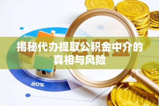 门头沟揭秘代办提取公积金中介的真相与风险