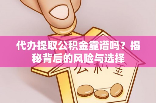 门头沟代办提取公积金靠谱吗？揭秘背后的风险与选择