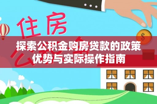 门头沟探索公积金购房贷款的政策优势与实际操作指南