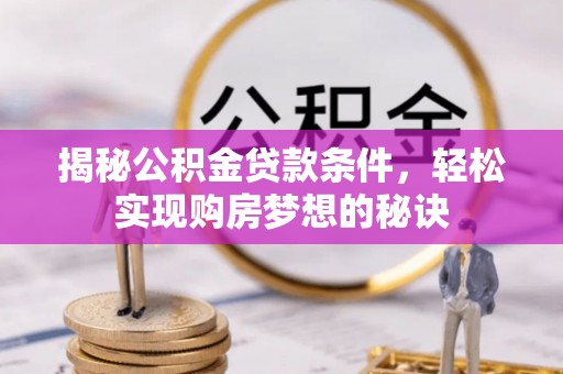 门头沟揭秘公积金贷款条件，轻松实现购房梦想的秘诀