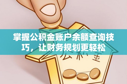 门头沟掌握公积金账户余额查询技巧，让财务规划更轻松