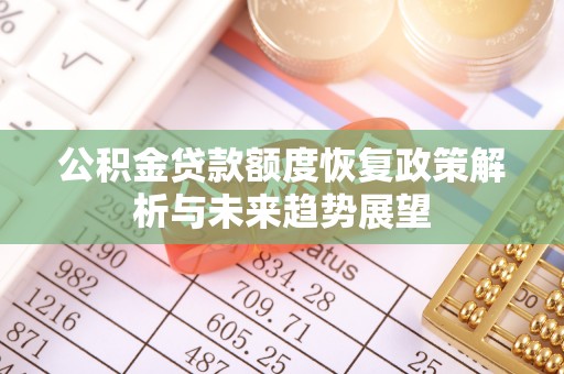 门头沟公积金贷款额度恢复政策解析与未来趋势展望