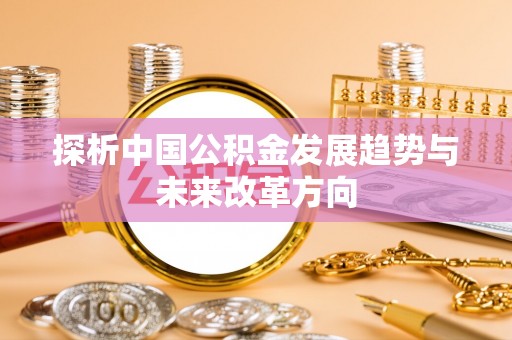 门头沟探析中国公积金发展趋势与未来改革方向
