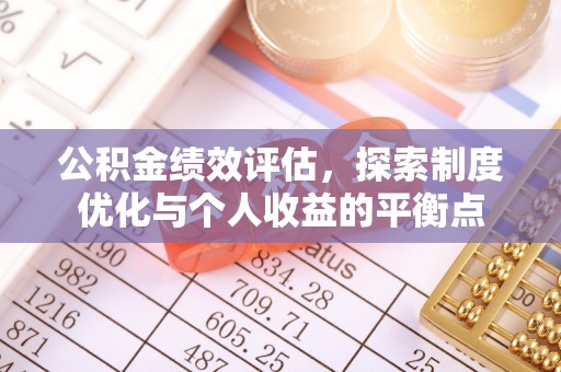 门头沟公积金绩效评估，探索制度优化与个人收益的平衡点