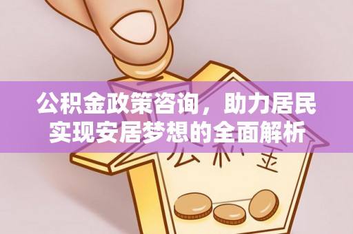 门头沟公积金政策咨询，助力居民实现安居梦想的全面解析