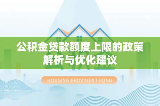门头沟公积金贷款额度上限的政策解析与优化建议