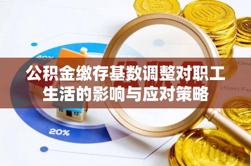 门头沟公积金缴存基数调整对职工生活的影响与应对策略