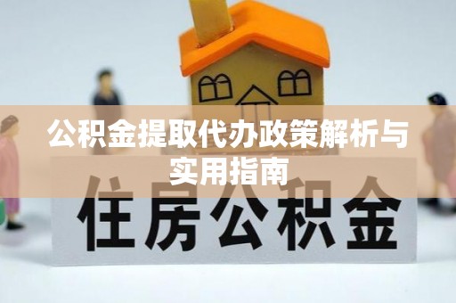门头沟公积金提取代办政策解析与实用指南
