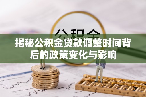 门头沟揭秘公积金贷款调整时间背后的政策变化与影响