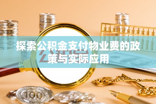 门头沟探索公积金支付物业费的政策与实际应用