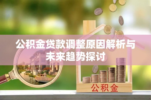 门头沟公积金贷款调整原因解析与未来趋势探讨