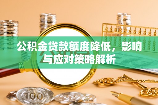 门头沟公积金贷款额度降低，影响与应对策略解析