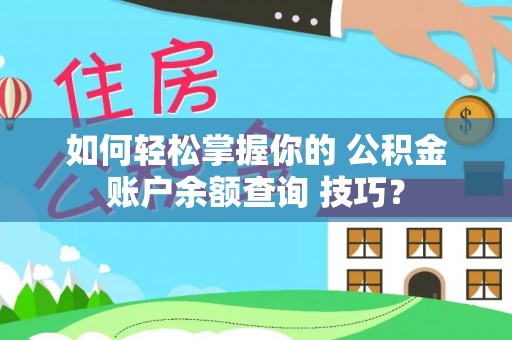 门头沟如何轻松掌握你的 公积金账户余额查询 技巧？
