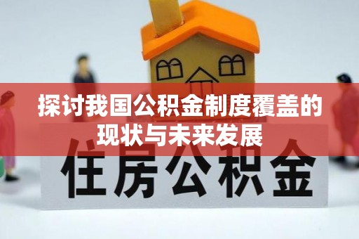 门头沟探讨我国公积金制度覆盖的现状与未来发展