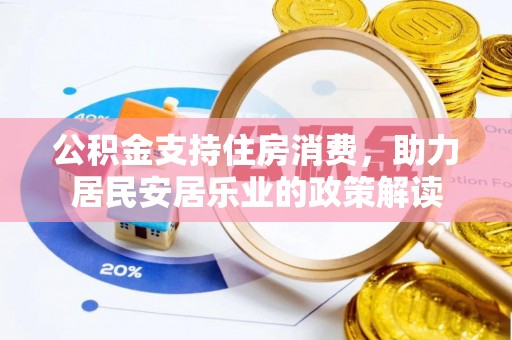 门头沟公积金支持住房消费，助力居民安居乐业的政策解读